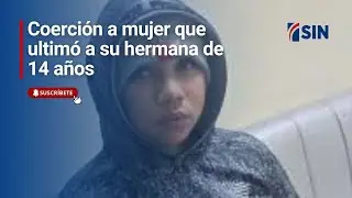 Coerción a mujer que ultimó a su hermana de 14 años