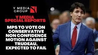 MPS TO VOTE ON CONSERVATIVE-LED NON-CONFIDENCE MOTION AGAINST TRUDEAU, EXPECTED TO FAIL