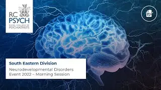 South Eastern Division Neurodevelopmental Disorders Event 2022 &ndash; Morning Session