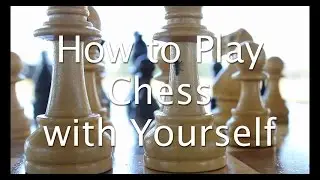 How to Play Chess with Yourself