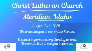 8/24/2025 Sunday Service Christ Lutheran Church Meridian - LCMS