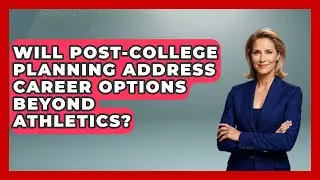 Will Post-College Planning Address Career Options Beyond Athletics? | Student Athlete Central News