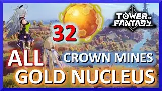 All 32 Crown Mines Gold Nucleus -Tower of Fantasy