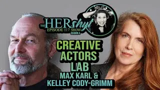 The HERshyt Show S4 117 Creative Actors Lab with Max Karl & Kelley Cody-Grimm