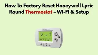 Как сбросить настройки термостата Honeywell Lyric Round до заводских &mdash; Wi-Fi и настройка