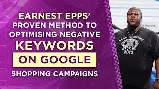 Earnest Epps' Proven Method to Optimising Negative Keywords on Google Shopping Campaigns