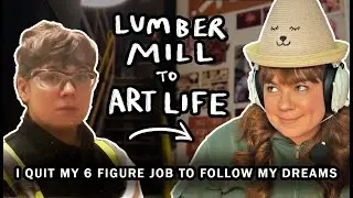 Lumber Mill to Art Life &bull; I Quit My 6 Figure Job to Follow My Dreams