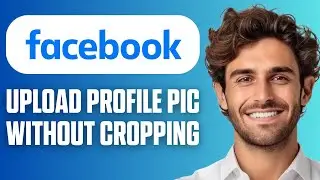 How To Upload Full Facebook Profile Picture Without Cropping (Quick Guide 2026)