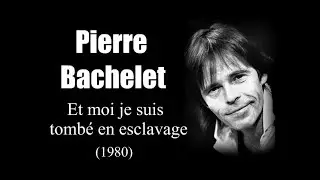 Pierre Bachelet - Et moi je suis tomb&eacute; en esclavage (1980)