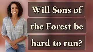Will Sons of the Forest be hard to run?