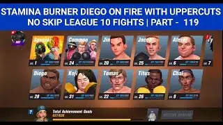 BOXING STAR | STAMINA BURNER DIEGO ON FIRE WITH UPPERCUTS | NO SKIP LEAGUE 10 FIGHTS | PART - 119