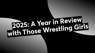 2025: A Year in Review with Those Wrestling Girls