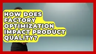 How Does Factory Optimization Impact Product Quality? | Industrial Tech Insights News
