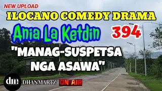 ILOCANO COMEDY DRAMA | MANAG-SUSPETSA NGA ASAWA | ANIA LA KETDIN 394 | NEW UPLOAD