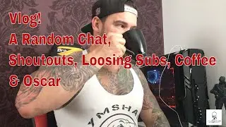 Vlog! A random Chat, Shoutouts, Loosing Subs, Coffee & Oscar!