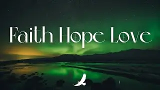 FAITH, HOPE and LOVE // PROPHETIC WORSHIP INSTRUMENTAL // SOAKING WORSHIP MUSIC
