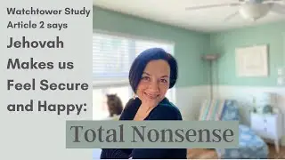 Watchtower Study Article 2: Jehovah Makes us Feel Secure and Happy. This is Total Nonsense #Jehovah
