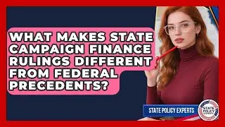 What Makes State Campaign Finance Rulings Different From Federal Precedents? - State Policy Experts