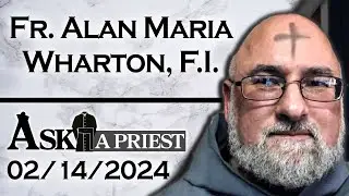 Ask A Priest Live with Fr. Alan Maria Wharton, F.I.  - 2/14/24