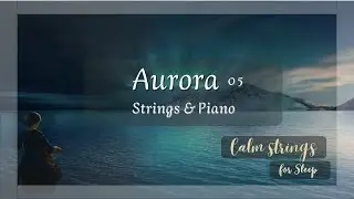 Aurora Ambient 05 | Strings & Piano for Sleep & Relaxation | Calm Strings
