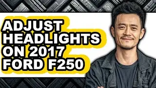 How to Adjust Headlights on 2017 Ford F-250 (Full Guide)