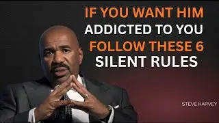 IF YOU WANT HIM ADDICTED TO YOU FOLLOW THESE 6 SILENT RULES | Steve Harvey