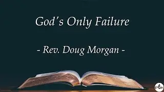God's Only Failure - Rev. Doug Morgan  - 9/14/2025