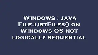 Windows : java File.listFiles() on Windows OS not logically sequential