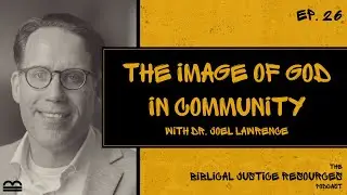 Ep. 26 - The Image of God In Community with Dr. Joel Lawrence
