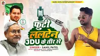 फुटी ललटेन JDU के तीर से |#Sahil Patel NewSong |Jdu Song 2025 |#Nitish Kumar |#BhojpuriSong