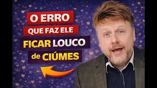 O Erro Que Faz Ele Ficar Louco de Ciúmes