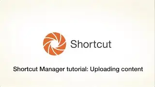 Shortcut Manager Tutorial - Uploading Content