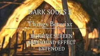 Dark Souls 2 OST - Things Betwixt Extended with Fire Screen and Sound Effects