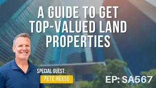 A Guide to Acquiring Top-Valued Land Properties with Pete Reese