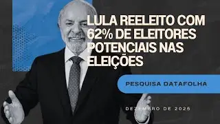 PESQUISA NACIONAL DATAFOLHA MOSTRA LULA REELEITO COM 62% DE ELEITORES POTENCIAIS NAS ELEIÇÕES 2026