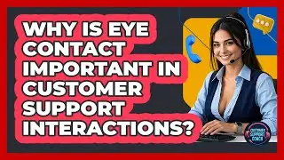 Why Is Eye Contact Important In Customer Support Interactions? - Customer Support Coach