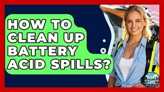 How To Clean Up Battery Acid Spills? - Boat Life Masters