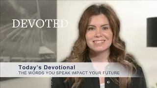 Devoted: The Words You Speak Impact Your Future (Matthew 12:36-37)