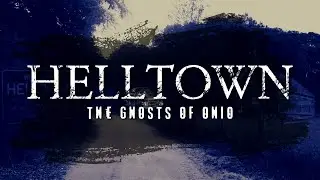 HELLTOWN - THE GHOSTS OF OHIO | A Haunting Tale