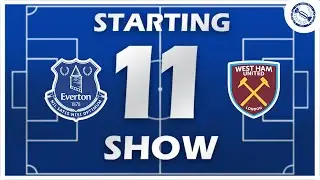 Starting 11 Show | Everton v West Ham United