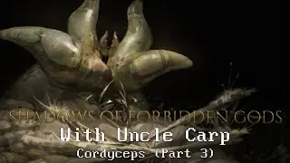 Shadows of Forbidden Gods with Uncle Carp - Cordyceps (Part 3) // Release version 1.0