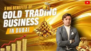 5 Big benefits of Gold trading business in Dubai | Gold trading business setup | Asif war.