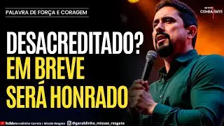 DESACREDITADO EM BREVE SERÁ HONRADO I Palavra de Força e Coragem I Geraldinho Correia