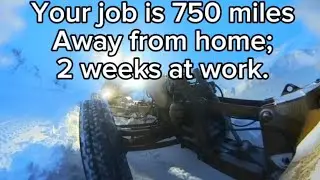 2 weeks at work on the haul road as an equipment operator in Alaska.