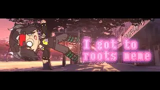 I got no roots &bull;meme&bull;