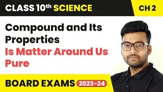 Compound and Its Properties - Is Matter Around Us Pure | Class 9 Science Chapter 2 | CBSE 2024-25