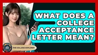 What Does A College Acceptance Letter Mean? - The College Explorer