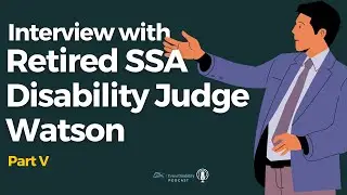 Former SSA Disability Judge Watson: A Behind the scenes look at SSA Disability - Part V