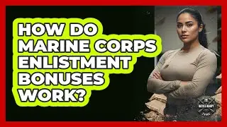 How Do Marine Corps Enlistment Bonuses Work?