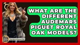 What Are The Different Audemars Piguet Royal Oak Models? - The Rich And Famous Files